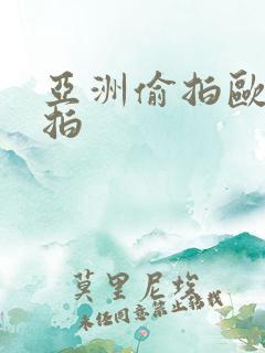 亚洲偷拍欧美自拍