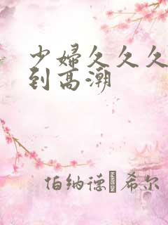 少妇久久久久久到高潮