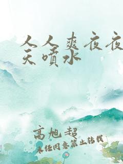 人人爽夜夜爽天天喷水