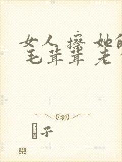 女人 擦 她的 毛茸茸 老 的阴户