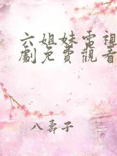 六姐妹电视连续剧免费观看全集高清