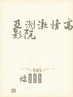 亚洲激情高清电影院