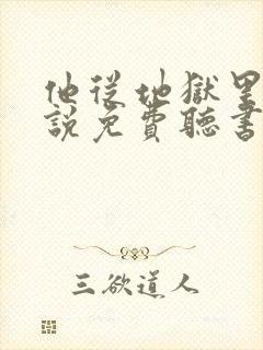 他从地狱里来小说免费听书
