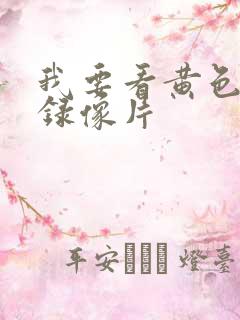 我要看黄色一级录像片