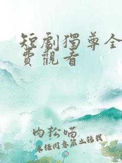 短剧独尊全集免费观看