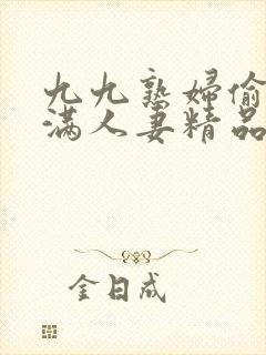 九九熟妇偷拍丰满人妻精品