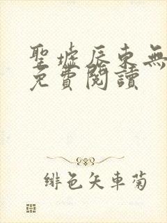圣墟辰东无弹窗免费阅读