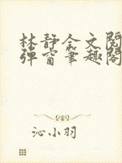 林静全文阅读无弹窗笔趣阁