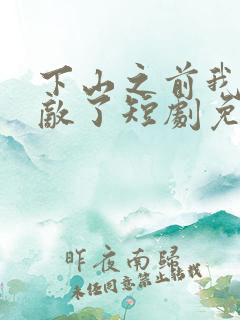 下山之前我就无敌了短剧免费观看