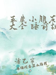 五岁小朋友故事大全 睡前故事