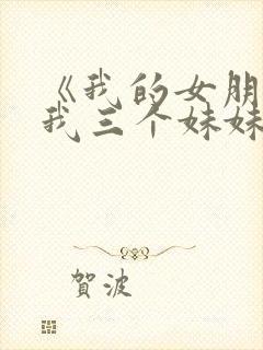 《我的女朋友和我三个妹妹们》