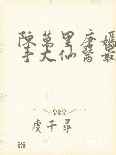 陈万里唐嫣然妙手大仙医最新章节免费阅读