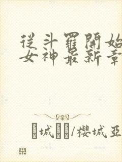 从斗罗开始俘获女神最新章节目录下载
