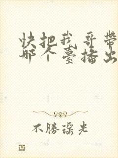 快把我哥带走在哪个台播出