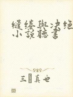 缱绻与决绝有声小说听书