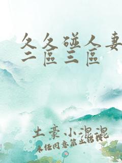 久久碰人妻一区二区三区