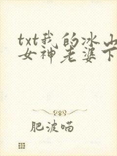 txt我的冰山女神老婆下载