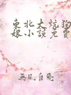 东北大炕狗儿和娘小说免费阅读