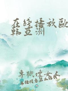 在线播放欧美日韩亚洲