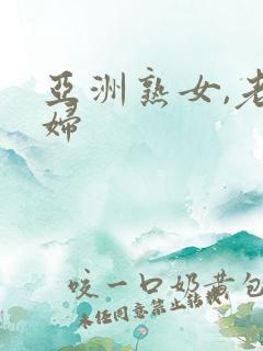 亚洲熟女,老熟妇