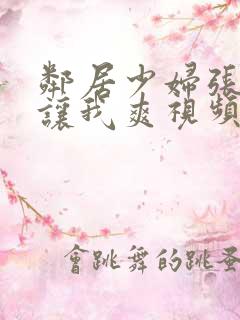 邻居少妇张开腿让我爽视频