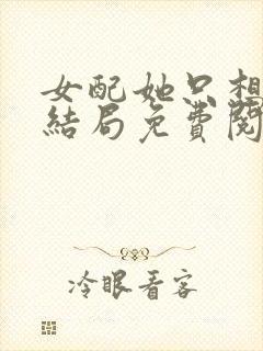 女配她只想被渣结局免费阅读全文