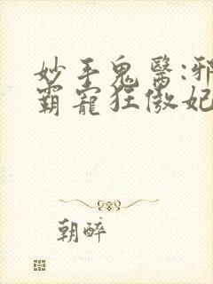 妙手鬼医:邪王霸宠狂傲妃