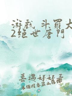 游戏 斗罗大陆2绝世唐门
