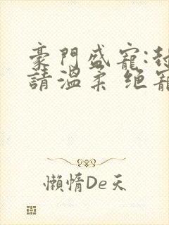 豪门盛宠:封少请温柔 绝宠妖妃
