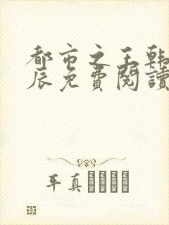 都市之王韩玥李辰免费阅读