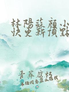 林阳苏颜小说最快更新顶点