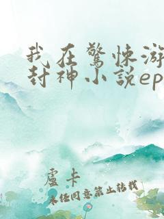 我在惊悚游戏里封神小说epub下载