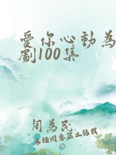爱你心动为止短剧100集