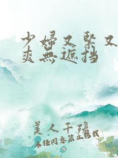 少妇又紧又色又爽无遮挡