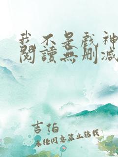 我不是戏神全文阅读无删减