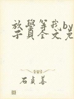 放学等我by酱子贝全文免费阅读