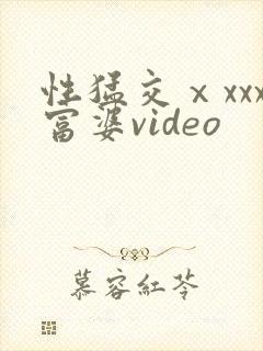 性猛交ⅹxxx富婆video
