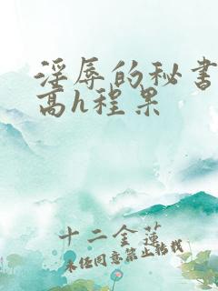 淫辱的秘书调教高h程果