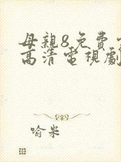 母亲8免费完整高清电视剧在