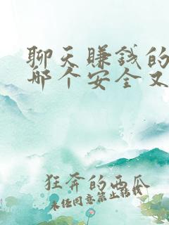 聊天赚钱的软件哪个安全又赚钱