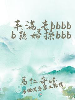 丰满老bbbbb熟妇搡bbb