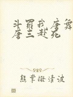 斗罗我唐舞麟请唐三赴死