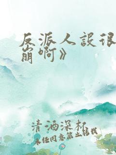 反派人设很难不崩啊》