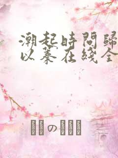 潮起时问归期江以蓁在线全文阅读