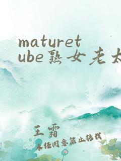 maturetube熟女老太婆