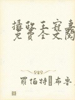 摄政王宠妻无度免费全文阅读