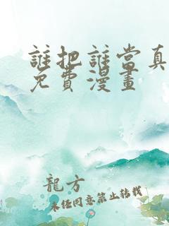 谁把谁当真漫画免费漫画