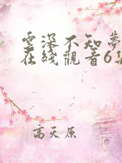 云深不知梦动漫在线观看6集