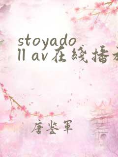 stoyadoll av在线播放