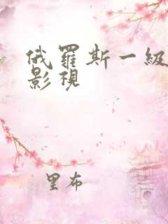 俄罗斯一级黄色影视